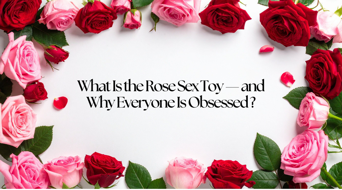 What Is the Rose Sex Toy — and Why Everyone Is Obsessed