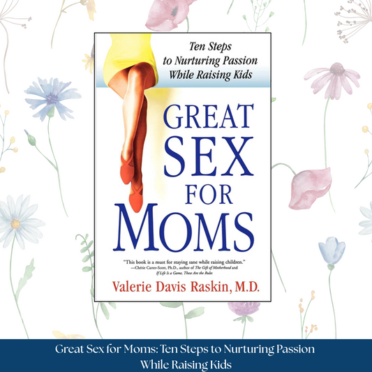 Great Sex for Moms: Ten Steps to Nurturing Passion While Raising Kids