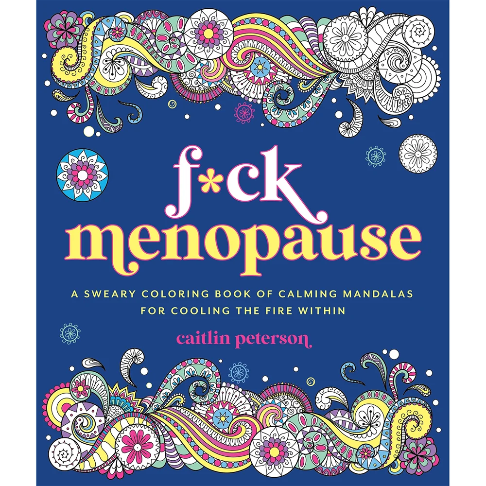 F*ck Menopause: A Sweary Coloring Book of Calming Mandalas for Cooling the Fire Within